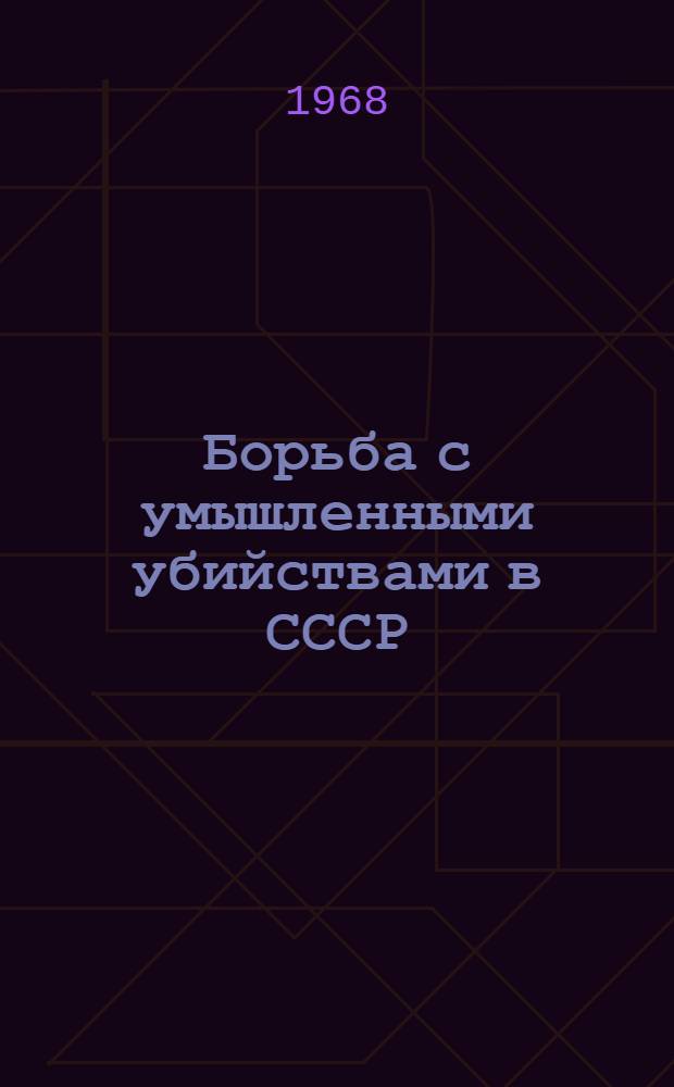 Борьба с умышленными убийствами в СССР : Доклад на соискание учен. степ. д-ра юрид. наук