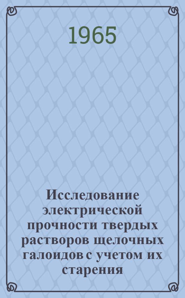 Исследование электрической прочности твердых растворов щелочных галоидов с учетом их старения : Автореферат дис. на соискание учен. степени кандидата физ.-мат. наук