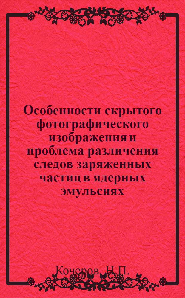 Особенности скрытого фотографического изображения и проблема различения следов заряженных частиц в ядерных эмульсиях : Автореферат дис. на соискание учен. степени канд. физ.-мат. наук