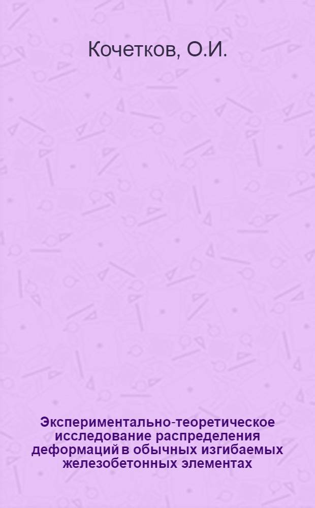 Экспериментально-теоретическое исследование распределения деформаций в обычных изгибаемых железобетонных элементах, работающих с трещинами в растянутой зоне : Автореферат дис. на соискание учен. степени канд. техн. наук