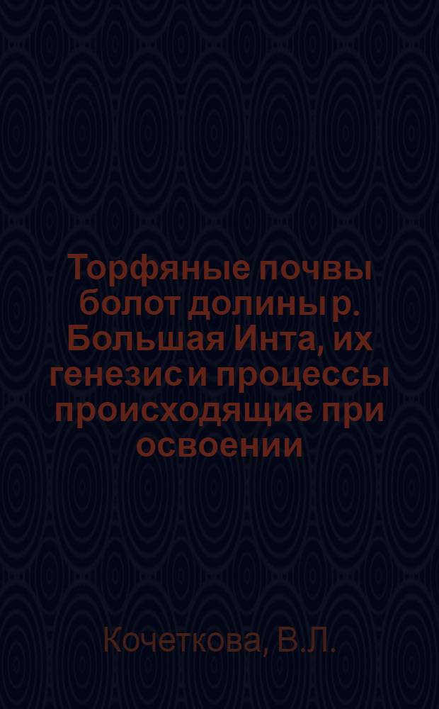 Торфяные почвы болот долины р. Большая Инта, их генезис и процессы происходящие при освоении : Автореферат дис. на соискание учен. степени канд. с.-х. наук