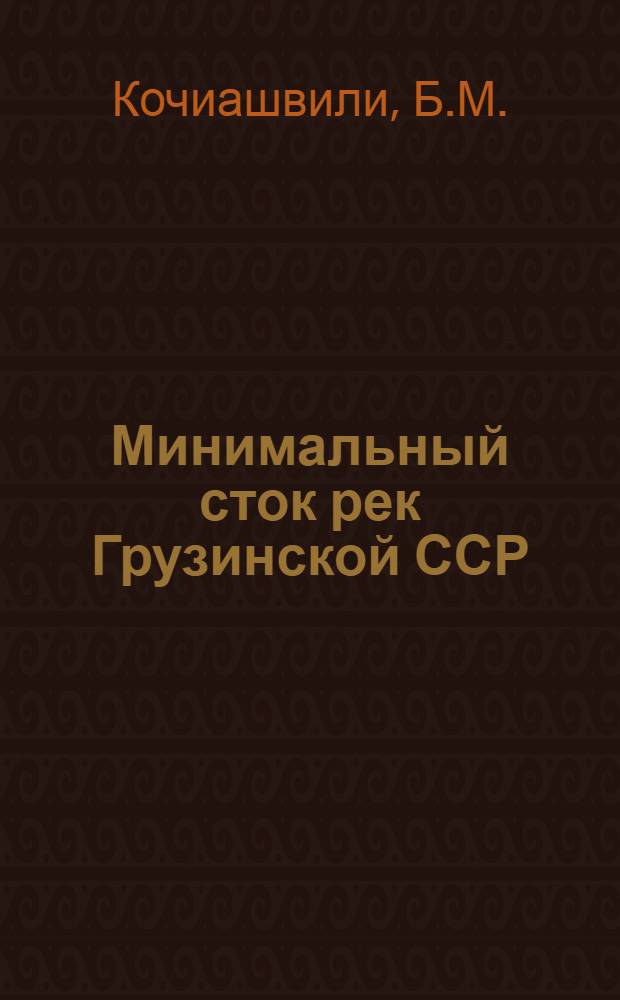 Минимальный сток рек Грузинской ССР : (Условия формирования и методы расчета) : Автореферат дис. на соискание учен. степени канд. геогр. наук : (696)