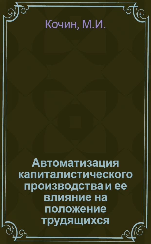 Автоматизация капиталистического производства и ее влияние на положение трудящихся : (На материалах обрабатывающей пром-сти США) : Автореферат дис. на соискание учен. степени канд. экон. наук : (590)