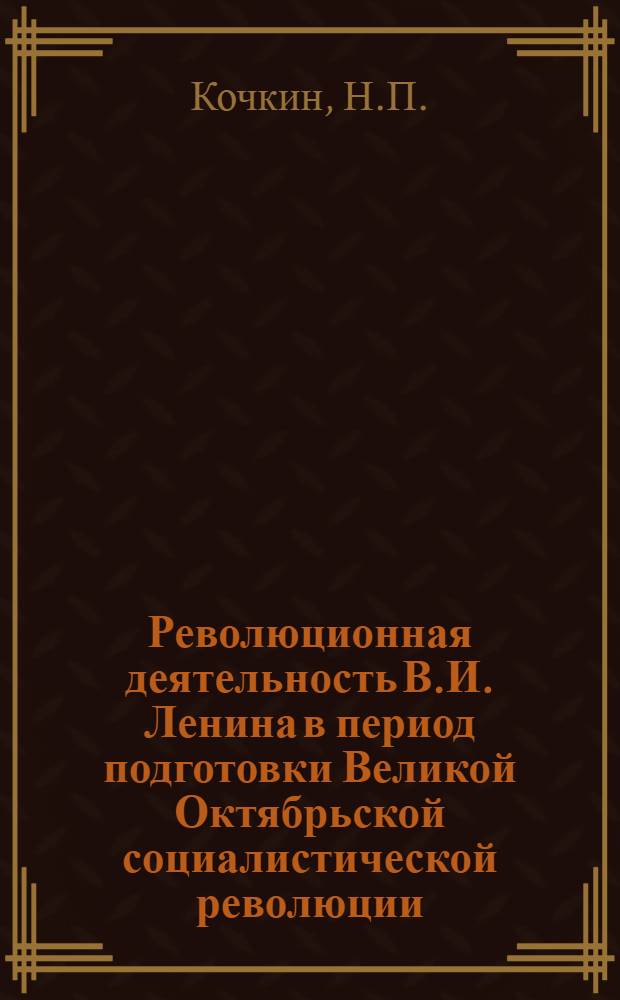Революционная деятельность В.И. Ленина в период подготовки Великой Октябрьской социалистической революции