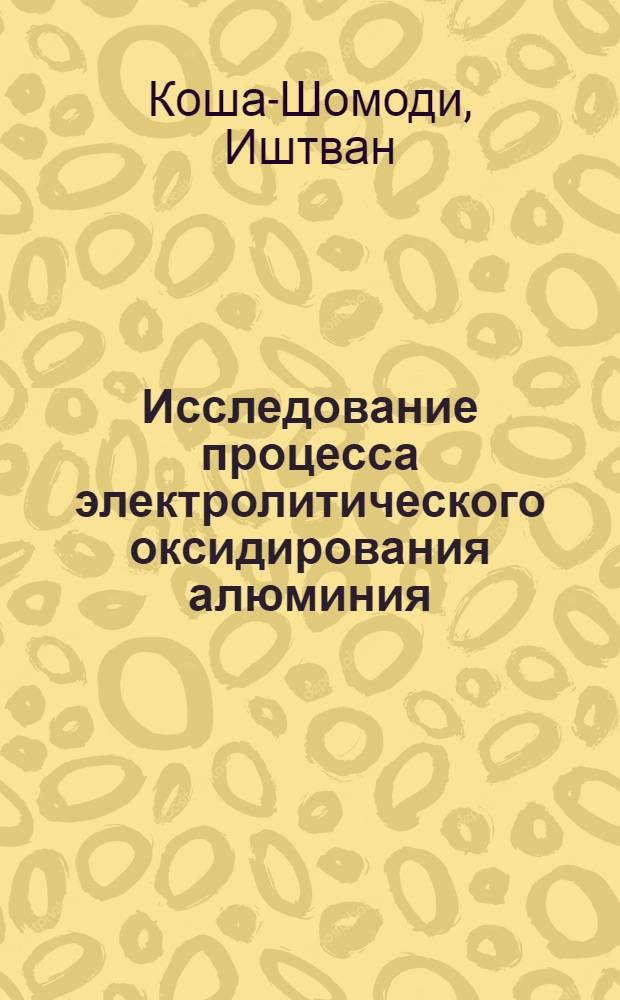 Исследование процесса электролитического оксидирования алюминия : Автореферат дис. на соискание учен. степени кандидата хим. наук