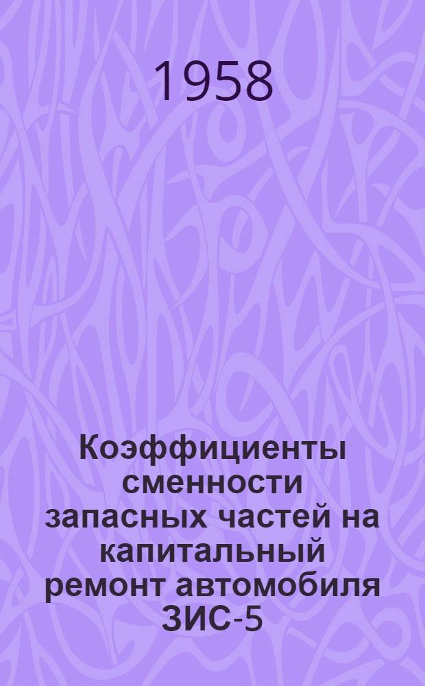 Коэффициенты сменности запасных частей на капитальный ремонт автомобиля ЗИС-5 : Проект