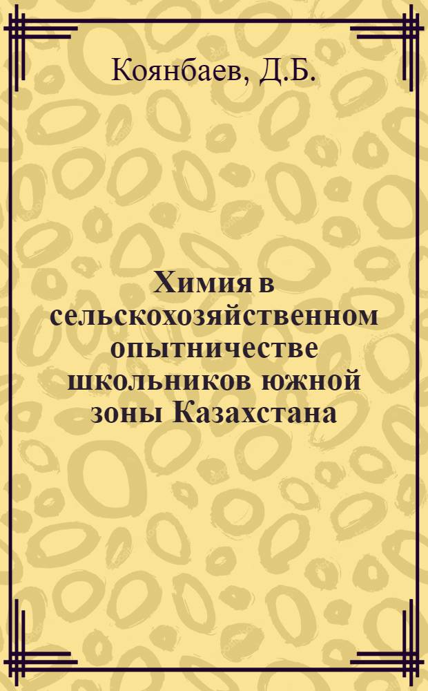 Химия в сельскохозяйственном опытничестве школьников южной зоны Казахстана : Автореферат дис. на соискание учен. степени кандидата пед. наук (по методике преподавания химии)