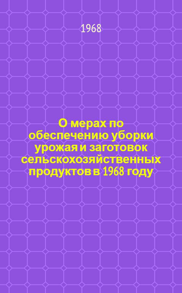 О мерах по обеспечению уборки урожая и заготовок сельскохозяйственных продуктов в 1968 году : Постановление Центр. Ком. КП Литвы и Совета Министров Лит. ССР от 28 июня 1968 г. : № 179