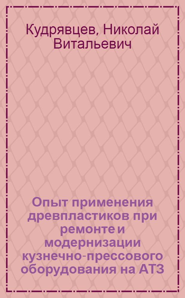 Опыт применения древпластиков при ремонте и модернизации кузнечно-прессового оборудования на АТЗ : Тезисы сообщения