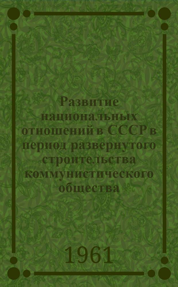 Развитие национальных отношений в СССР в период развернутого строительства коммунистического общества : Метод. и библиогр. материалы