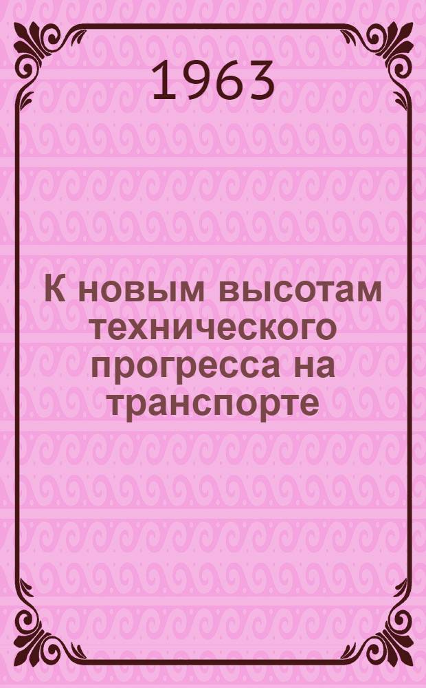 К новым высотам технического прогресса на транспорте : Рек. список литературы к Всесоюз. дню железнодорожника