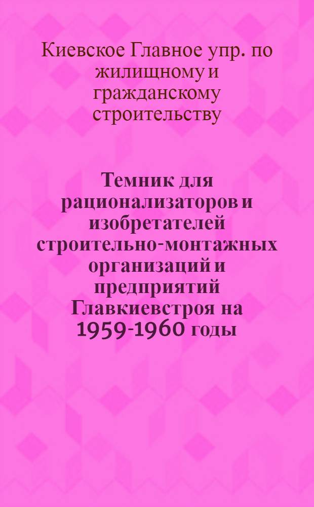Темник для рационализаторов и изобретателей строительно-монтажных организаций и предприятий Главкиевстроя на 1959-1960 годы