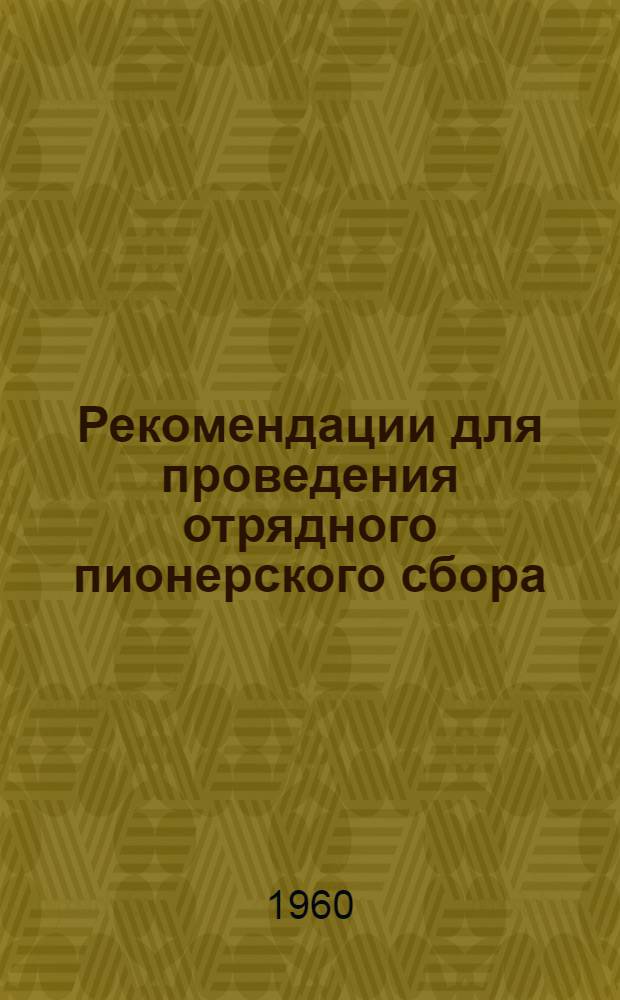 Рекомендации для проведения отрядного пионерского сбора : (Инструктивно-метод. материал)