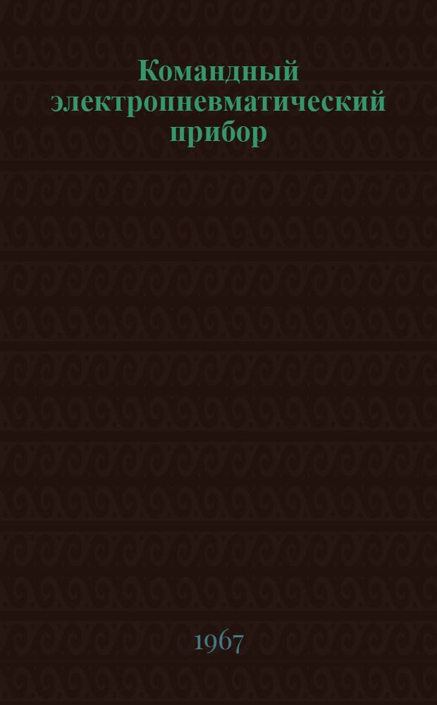 Командный электропневматический прибор (типа) КЭП-12У : Инструкция по уходу и эксплуатации
