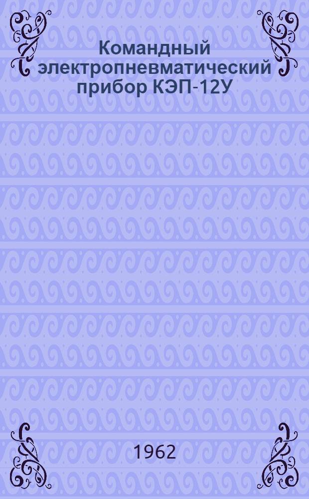 Командный электропневматический прибор КЭП-12У : Инструкция и описание