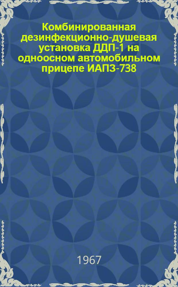 Комбинированная дезинфекционно-душевая установка ДДП-1 на одноосном автомобильном прицепе ИАПЗ-738 : Инструкция по эксплуатации