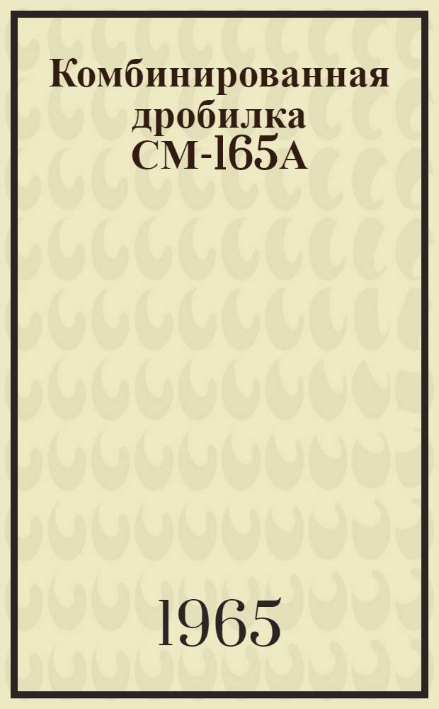 Комбинированная дробилка СМ-165А : Паспорт и инструкция по эксплуатации
