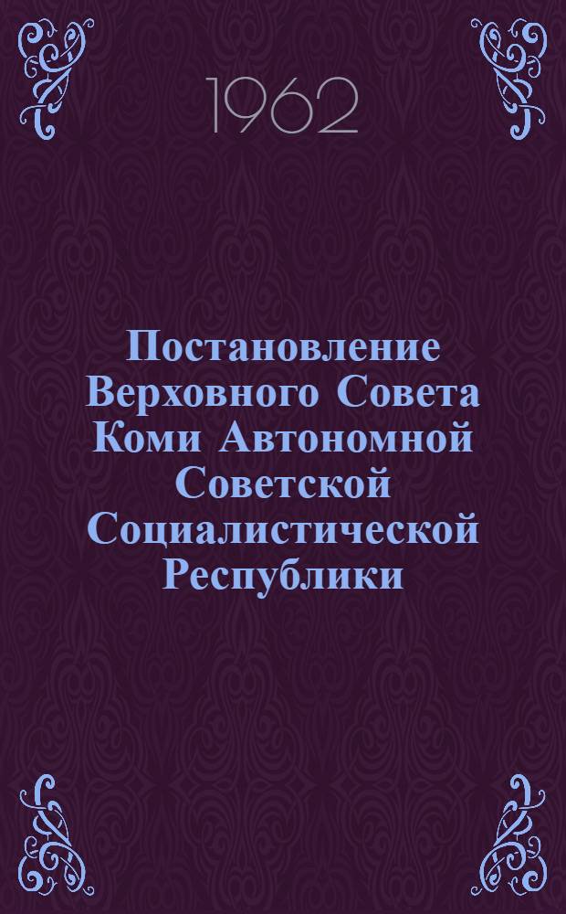 Постановление Верховного Совета Коми Автономной Советской Социалистической Республики. О мероприятиях по осуществлению закона "Об охране природы в РСФСР" в Коми АССР