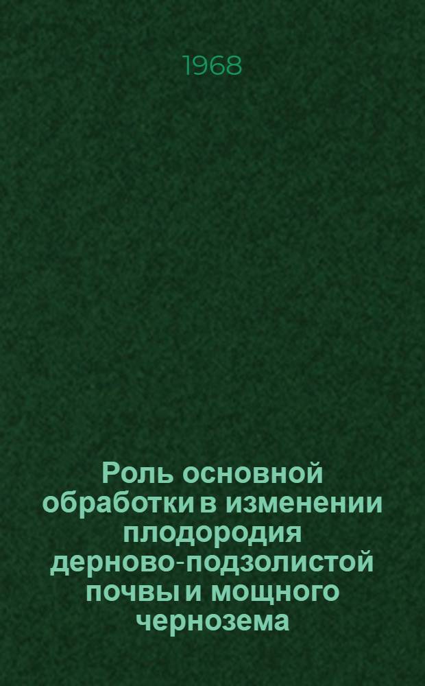 Роль основной обработки в изменении плодородия дерново-подзолистой почвы и мощного чернозема : Автореферат дис. на соискание учен. степени д-ра с.-х. наук : (530)