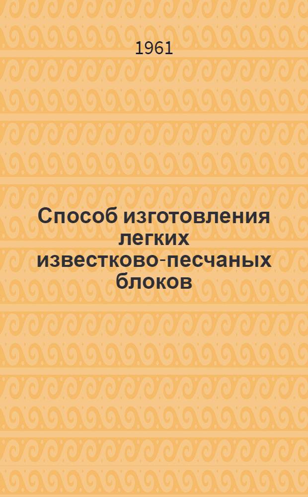 Способ изготовления легких известково-песчаных блоков : Патент ФРГ № 1057945, кл. 80в. 10/62 заявлен 19/XI 1955 г., выдан 29/X 1959 г. : Пер. с нем