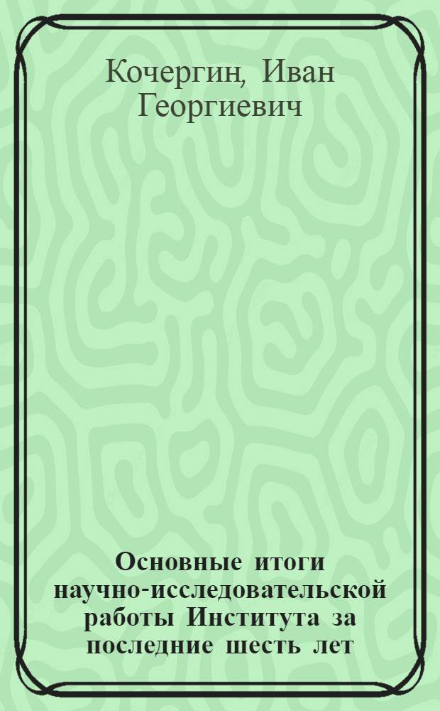 Основные итоги научно-исследовательской работы Института за последние шесть лет