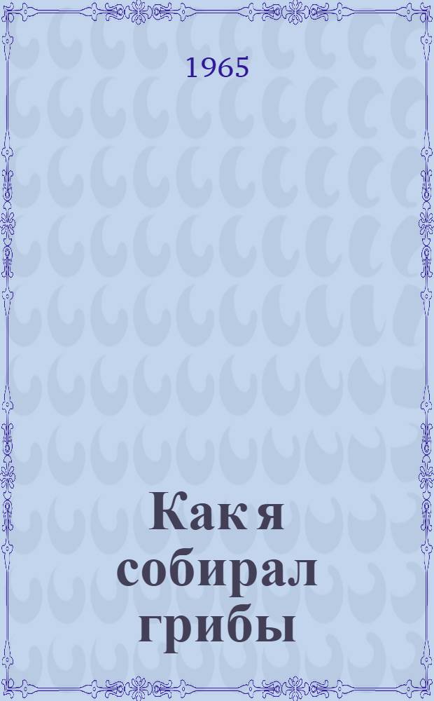 Как я собирал грибы : Рассказ