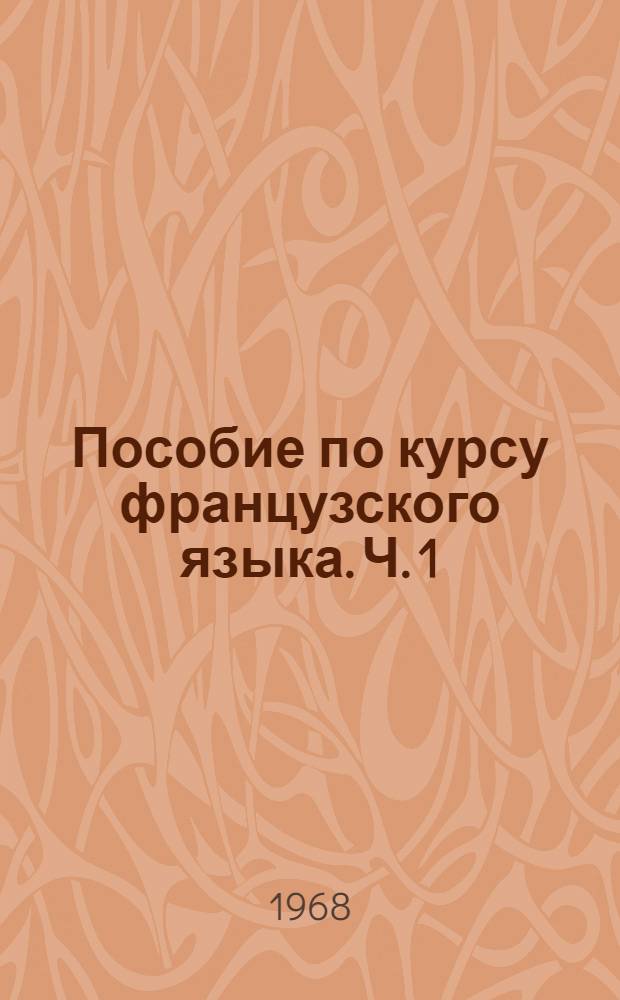 Пособие по курсу французского языка. Ч. 1