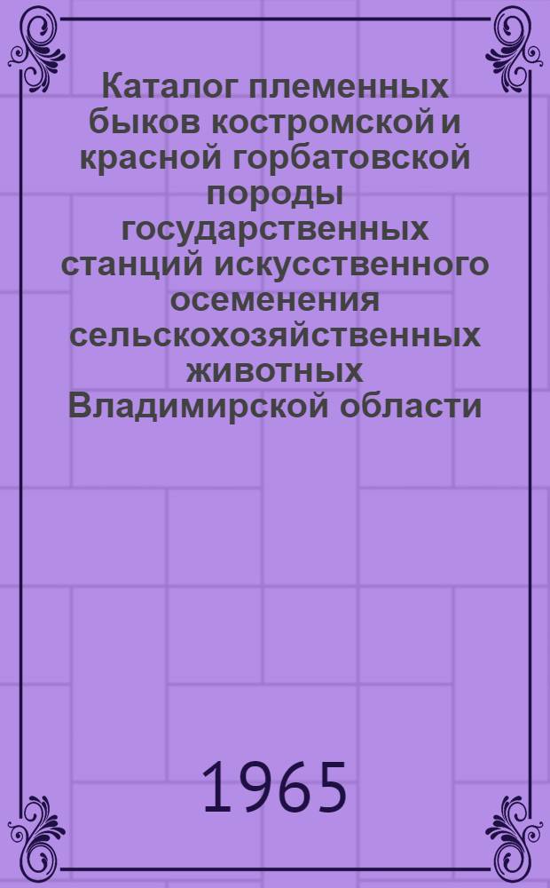 Каталог племенных быков костромской и красной горбатовской породы государственных станций искусственного осеменения сельскохозяйственных животных Владимирской области : Вып. 2