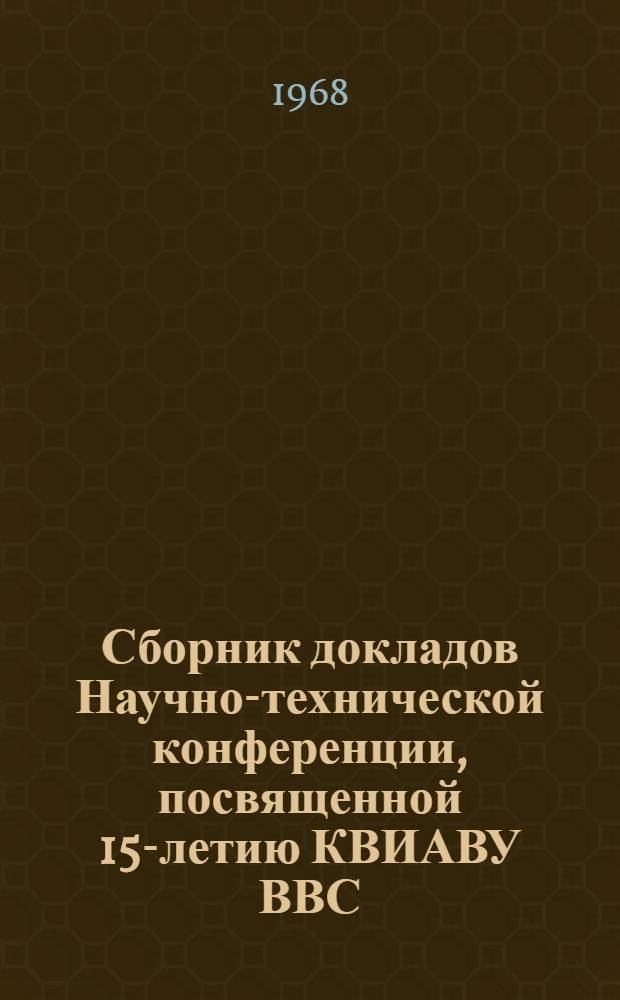 Сборник докладов Научно-технической конференции, посвященной 15-летию КВИАВУ ВВС. Секция 1 : Летательные аппараты и двигатели