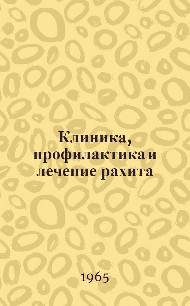 Клиника, профилактика и лечение рахита : Утв. 10/XII 1964 г.