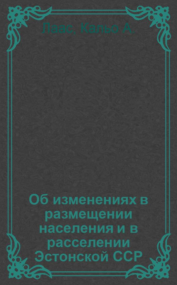 Об изменениях в размещении населения и в расселении Эстонской ССР : Автореферат дис. на соискание учен. степени кандидата геогр. наук