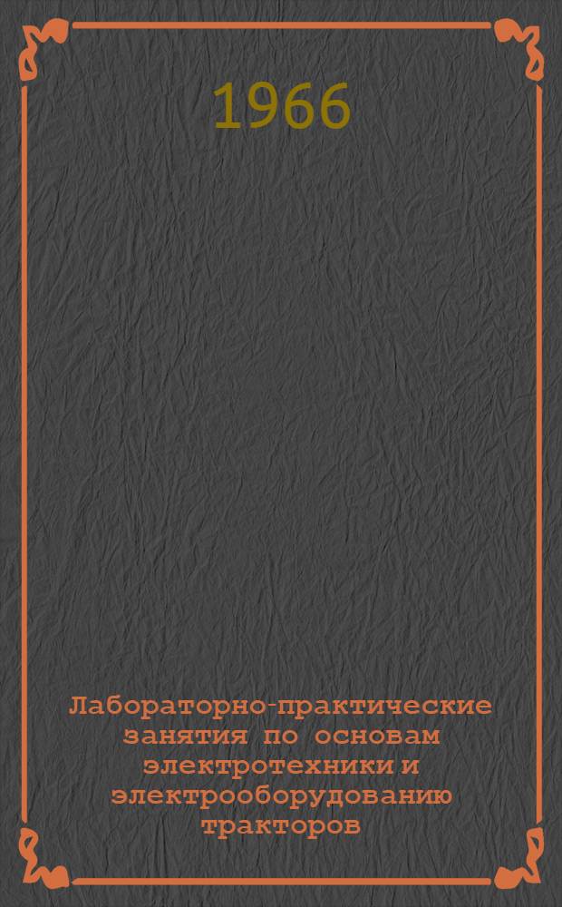 Лабораторно-практические занятия по основам электротехники и электрооборудованию тракторов, комбайнов, автомобилей : (Метод. разработка в помощь преподавателям сел. профтехучилищ)