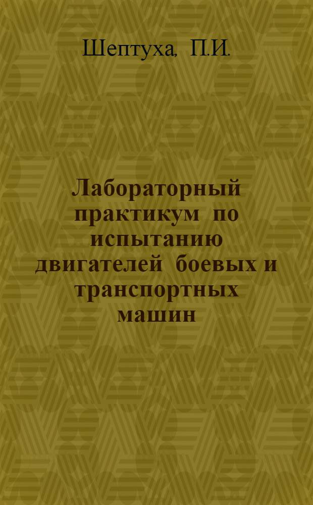 Лабораторный практикум по испытанию двигателей боевых и транспортных машин : Учеб. пособие
