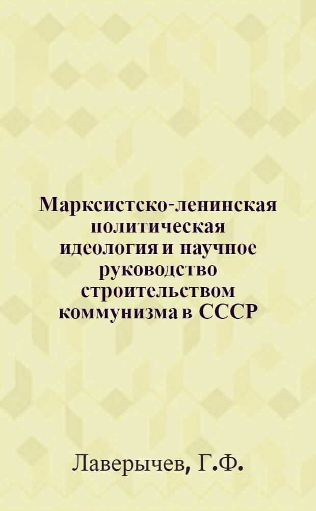 Марксистско-ленинская политическая идеология и научное руководство строительством коммунизма в СССР : (Некоторые вопросы методологии) : Автореферат дис. на соискание учен. степени канд. философ. наук : (620)