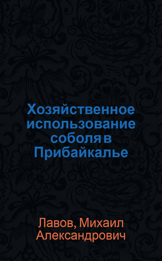Хозяйственное использование соболя в Прибайкалье : Автореферат дис., представленной на соискание учен. степени канд. биол. наук