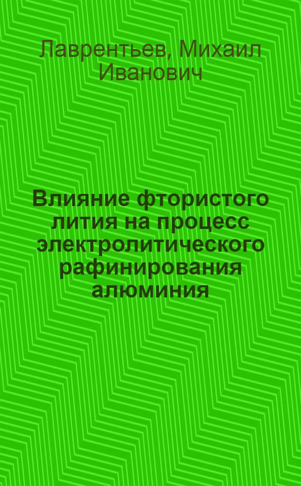 Влияние фтористого лития на процесс электролитического рафинирования алюминия : Автореферат дис. на соискание учен. степени канд. техн. наук