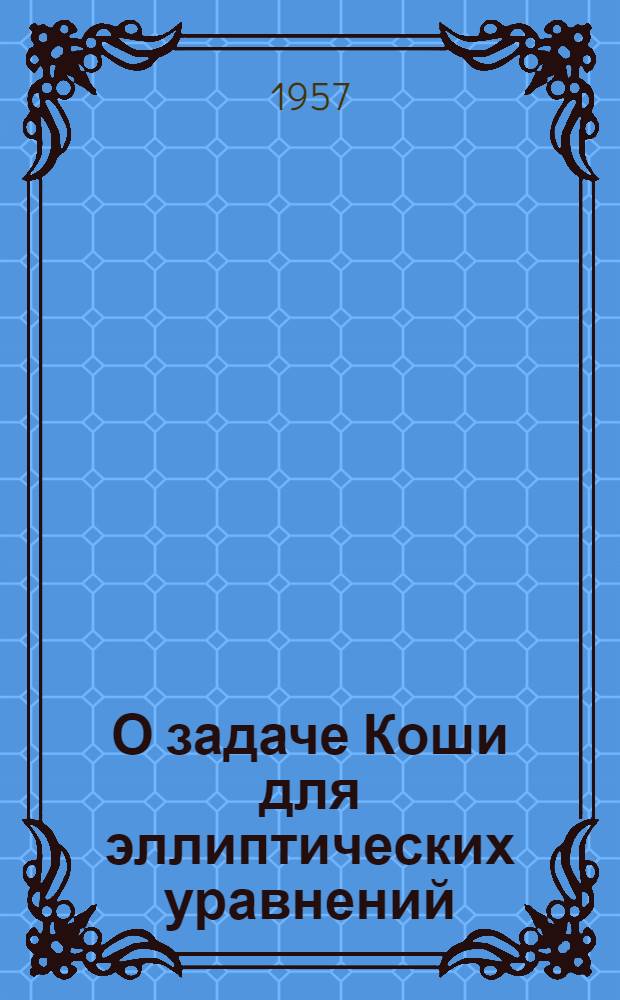 О задаче Коши для эллиптических уравнений : Автореферат дис., представл. на соискание учен. степени кандидата физ.-матем. наук