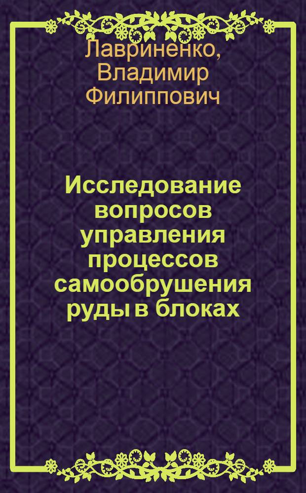 Исследование вопросов управления процессов самообрушения руды в блоках : Автореферат дис., представл. на соискание учен. степени кандидата техн. наук