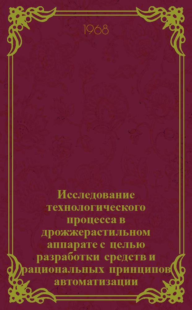 Исследование технологического процесса в дрожжерастильном аппарате с целью разработки средств и рациональных принципов автоматизации : Автореферат дис. на соискание учен. степени канд. техн. наук : (198)