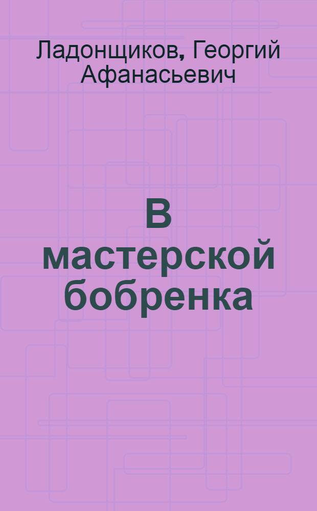В мастерской бобренка : Стихи : Для дошкольного и мл. школьного возраста