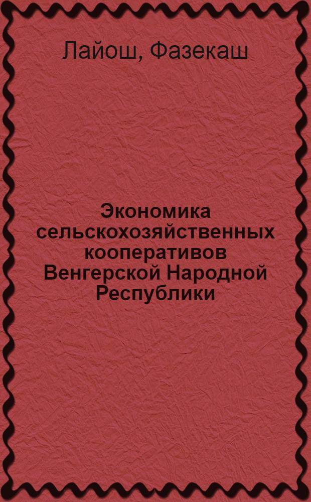 Экономика сельскохозяйственных кооперативов Венгерской Народной Республики : (На примере Чонградской обл. ВНР) : Автореферат дис. на соискание учен. степени кандидата экон. наук
