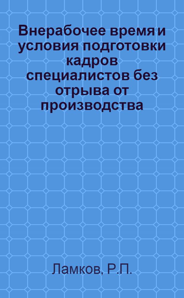 Внерабочее время и условия подготовки кадров специалистов без отрыва от производства : Автореферат дис. на соискание учен. степени кандидата экон. наук