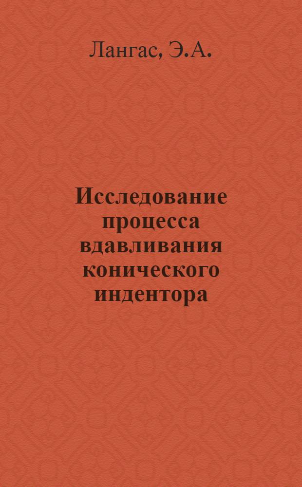 Исследование процесса вдавливания конического индентора : (Вопросы твердости и прочности) : 022 - сопротивление материалов и строит. механика : Автореферат дис. на соискание учен. степени канд. техн. наук