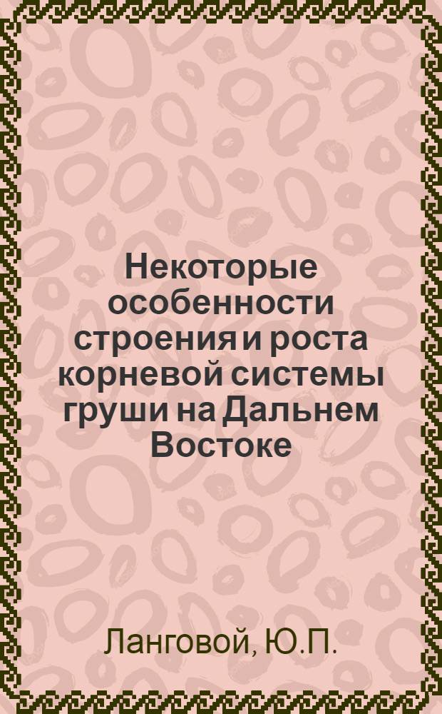 Некоторые особенности строения и роста корневой системы груши на Дальнем Востоке : Автореферат дис. на соискание учен. степени кандидата с.-х. наук