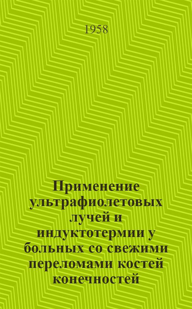 Применение ультрафиолетовых лучей и индуктотермии у больных со свежими переломами костей конечностей (бедра, голени, плеча) : (Метод. указания)