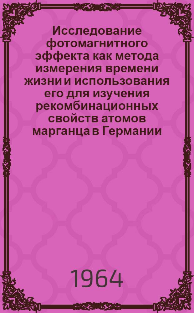 Исследование фотомагнитного эффекта как метода измерения времени жизни и использования его для изучения рекомбинационных свойств атомов марганца в Германии : Автореферат дис. на соискание учен. степени кандидата физ.-мат. наук