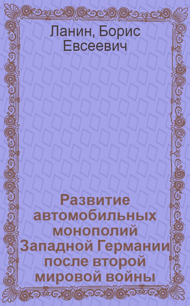 Развитие автомобильных монополий Западной Германии после второй мировой войны : Автореферат дис. на соискание учен. степени канд. экон. наук