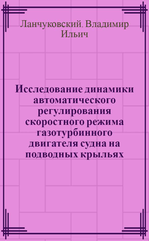 Исследование динамики автоматического регулирования скоростного режима газотурбинного двигателя судна на подводных крыльях : Автореферат дис. на соискание учен. степени кандидата техн. наук