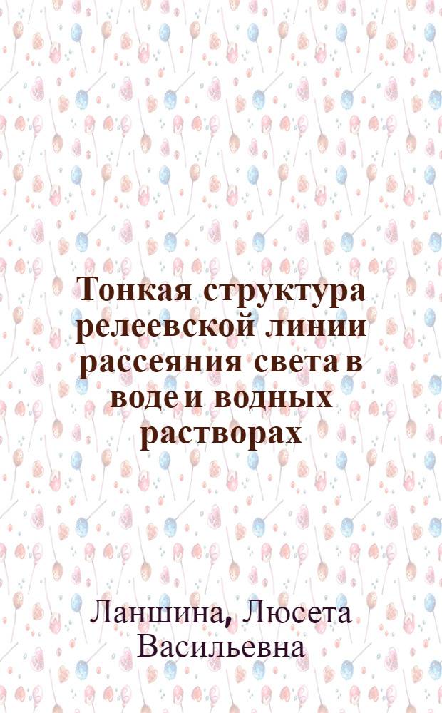 Тонкая структура релеевской линии рассеяния света в воде и водных растворах : Автореферат дис. на соискание учен. степени кандидата физ.-мат. наук