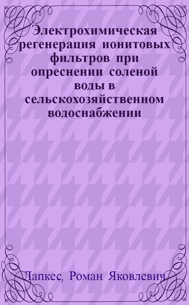 Электрохимическая регенерация ионитовых фильтров при опреснении соленой воды в сельскохозяйственном водоснабжении : Автореферат дис. на соискание учен. степени канд. техн. наук